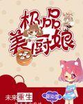未来重生极品美厨娘小说