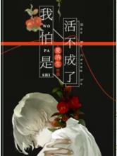 我怕是活不成了小说