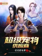 超级宠物供应商小说