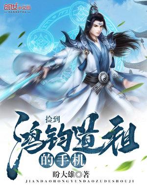捡到鸿钧道祖的手机小说