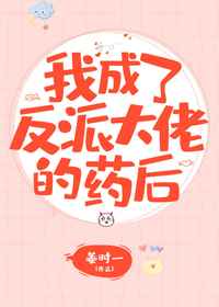 我成了反派大佬的药后小说