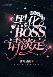 快穿攻略之黑化BOSS请淡定小说
