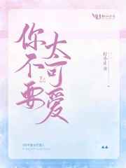 你不要太可爱小说