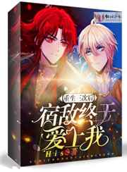 重生三次后宿敌终于爱上我小说