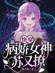 快穿：病娇女神苏又撩小说