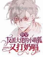 快穿：反派大佬的小萌狐又打奶嗝小说