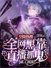 空降热搜全网黑靠直播抓鬼成了顶流小说
