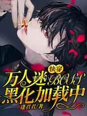 快穿:万人迷BOSS黑化加载中小说