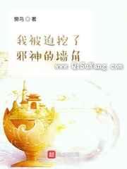 我被迫挖了邪神的墙脚小说