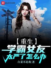 重生：学霸女友太严了怎么办小说