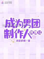 成为男团制作人我爆红小说