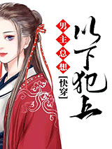 男主总想以下犯上(快穿)小说