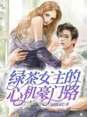 绿茶女主的心机豪门路小说