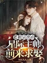 老祖宗出山，星际主帅前来求娶小说