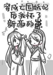 穿成亡国妖妃后怀了新帝的崽小说