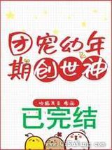 团宠幼年期创世神小说