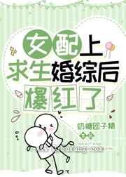 女配上求生婚综后爆红了小说