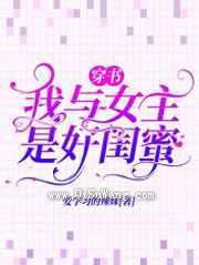 穿书:我与女主是好闺蜜小说