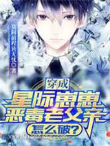 穿成星际崽崽恶毒老父亲怎么破小说