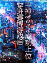 穿进赛博游戏后干掉BOSS成功上位小说