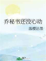 乔秘书还没心动小说