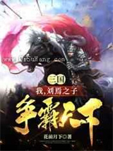 三国：我，刘焉之子，争霸天下小说