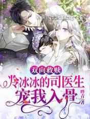 双向救赎:冷冰冰的司医生宠我入骨小说