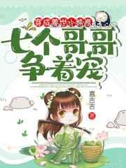 穿成兽世小熊崽,七个哥哥争着宠小说