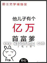 他儿子有个亿万首富爹小说