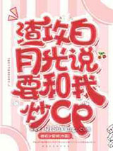 渣攻白月光说要和我炒cp小说