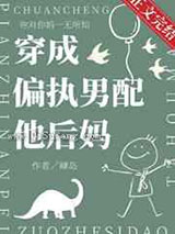 穿成偏执男配他后妈小说