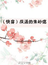 （快穿）反派的朱砂痣小说