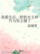 我重生后，娇软女主和竹马男主掰了小说