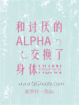 和讨厌的Alpha交换了身体小说