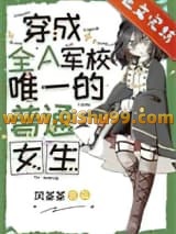 穿成全A军校唯一的普通女生小说