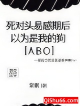 死对头易感期后，以为是我的狗[ABO]小说