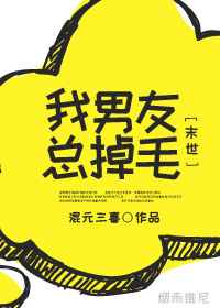 我男友总掉毛[末世]小说