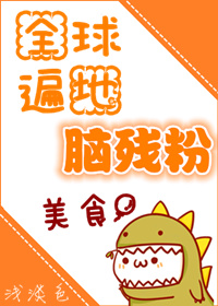 全球遍地脑残粉[美食]小说
