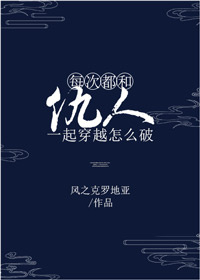 每次都和仇人一起穿越怎么破小说