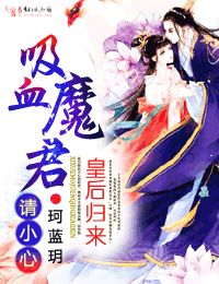 皇后归来:吸血魔君请小心小说